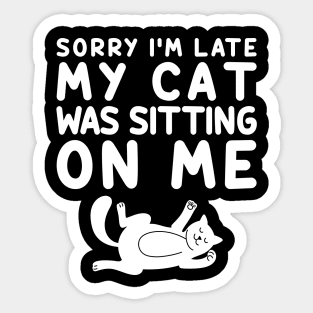 Sorry I'm Late My Cat Was Sitting On Me Sticker